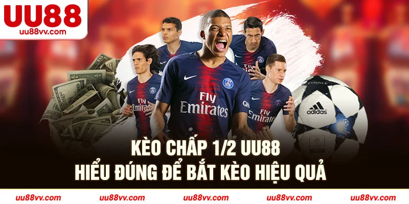 Kèo chấp 1/2 UU88 hiểu đúng để bắt kèo hiệu quả