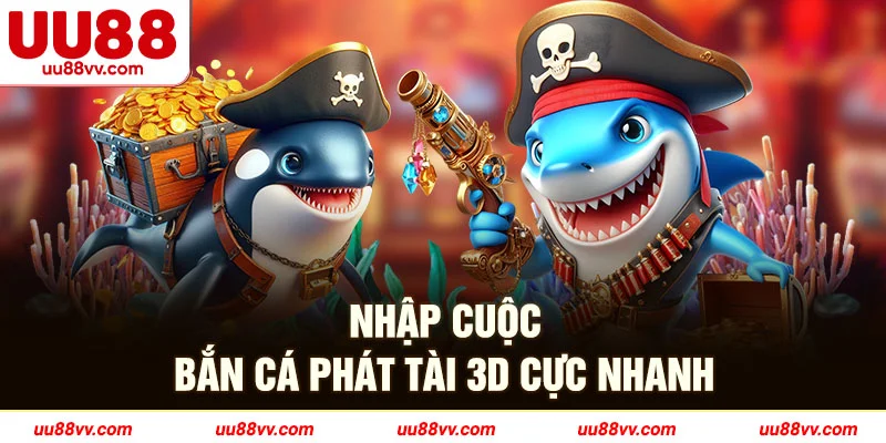 Nhập cuộc bắn cá phát tài 3D cực nhanh 