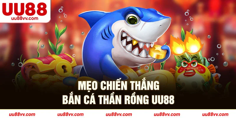 Mẹo chiến thắng bắn cá thần rồng UU88